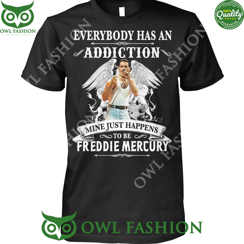 Everybody has an addiction mine just happens to be Fredddie Mercury t shirt