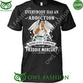 Everybody has an addiction mine just happens to be Fredddie Mercury t shirt