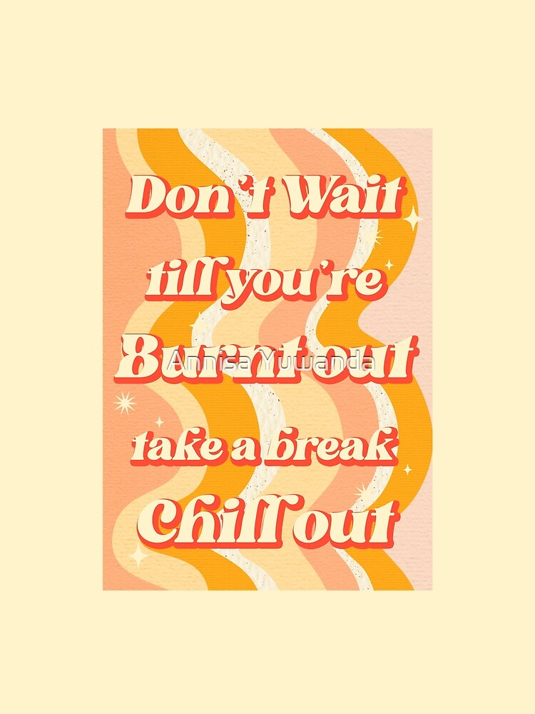 Don't Wait till you're Burnt Out Take a Break Chill Out - Groovy Retro 90s Nostalgia #2 by Annisa Yuwanda