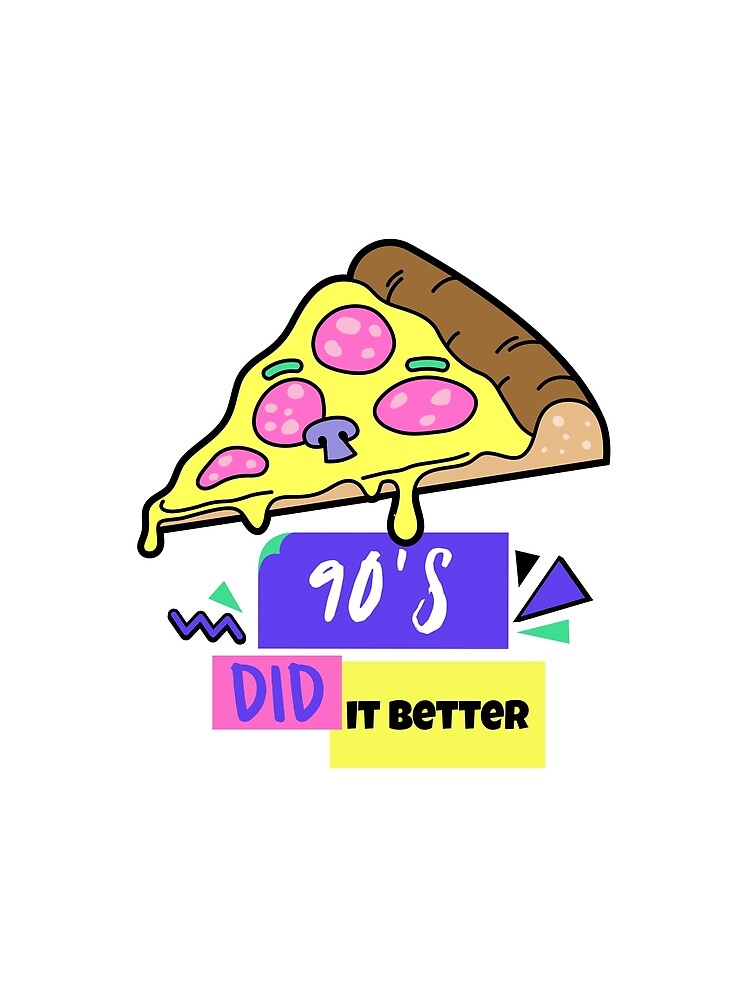 90s DID IT BETTER PIZZA by DanielAshirts