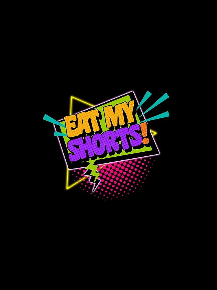 Eat My Shorts 90S Slang Phrases by sammiehyatt