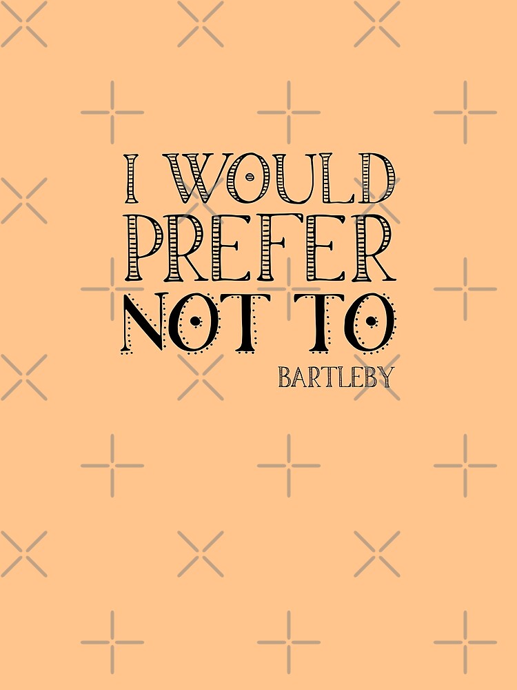 "I would prefer not to" - book quote, Bartleby the Scrivener, Melville (black text) by Ofeefee