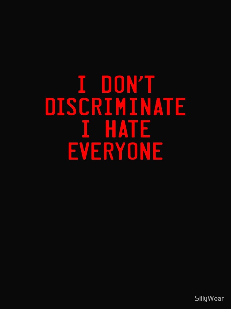 I Don't Discriminate by SillyWear