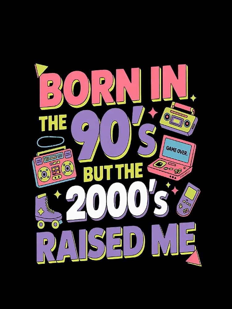 Born In The 90's But The 2000's Raised Me 90s by CottonCandyPrin