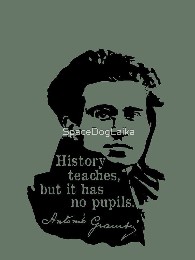 History Teaches But It Has No Pupils - Antonio Gramsci, Socialist, Leftist by SpaceDogLaika