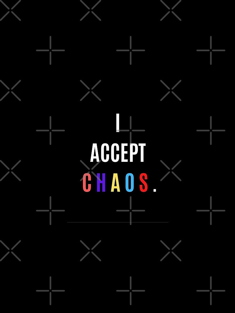 I ACCEPT CHAOS  - QUOTE by Mad-Boy