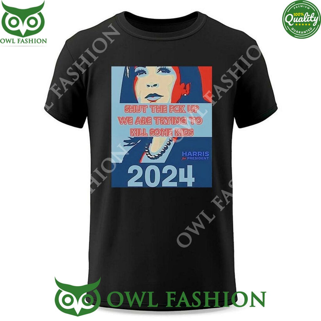 Shut The Fck Up We Are Trying To Kill Some Kids Harris 2024 t Shirt