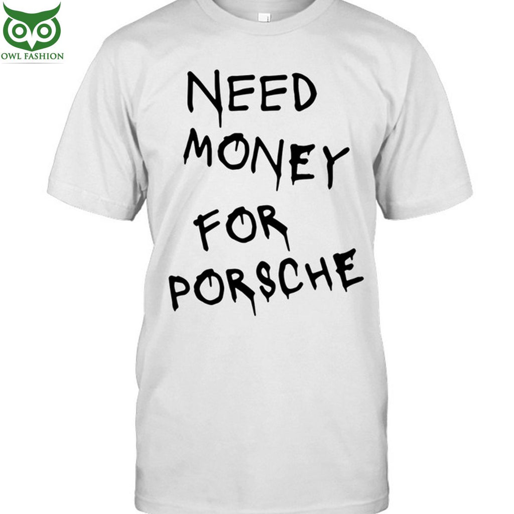 Need money for porsche shirt