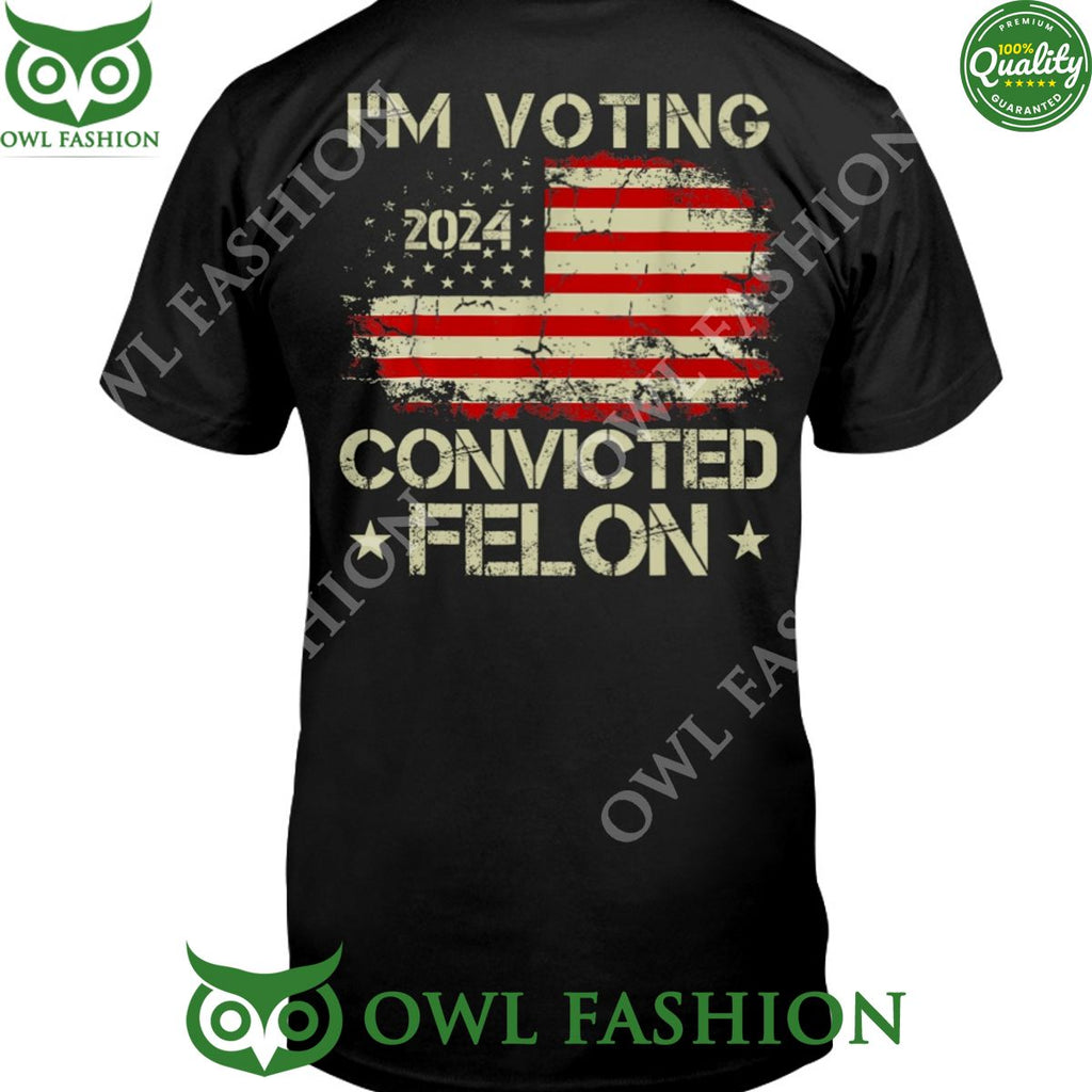 I am Votting The Convicted Felon t Shirt
