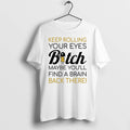 Keep Rolling Your Eyes Bitch Maybe You Will Find A Brain Back There 0 Tshirts