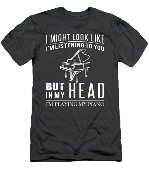 Key To Humorous Notes  Pianist Tee  Funny I Might Look Like Im Listening But In My Head Im Playing T-Shirt