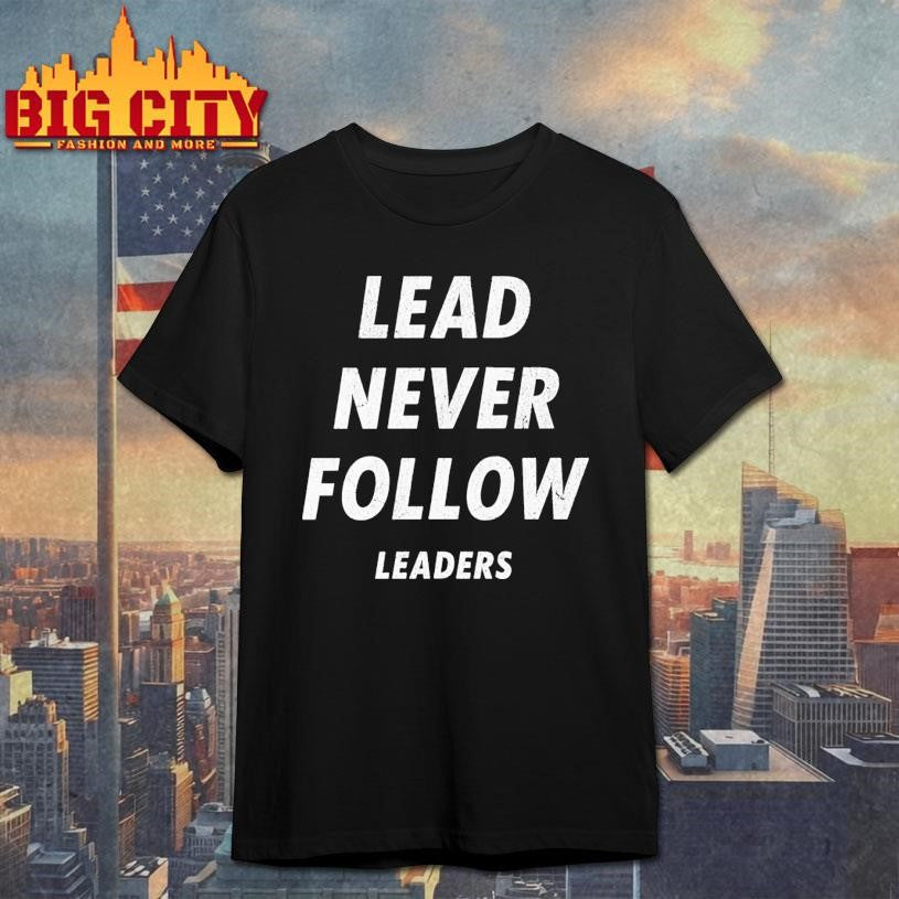 lead never follow leaders funny shirt