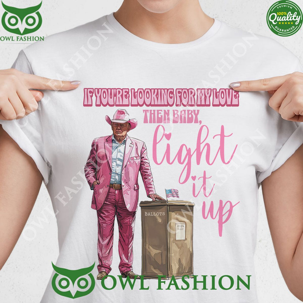 Light It Up Trump pink you re looking for my love t shirt