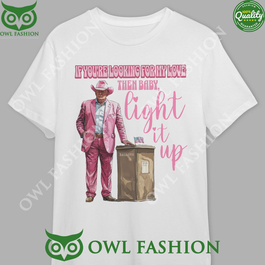 Light It Up Trump pink you re looking for my love t shirt