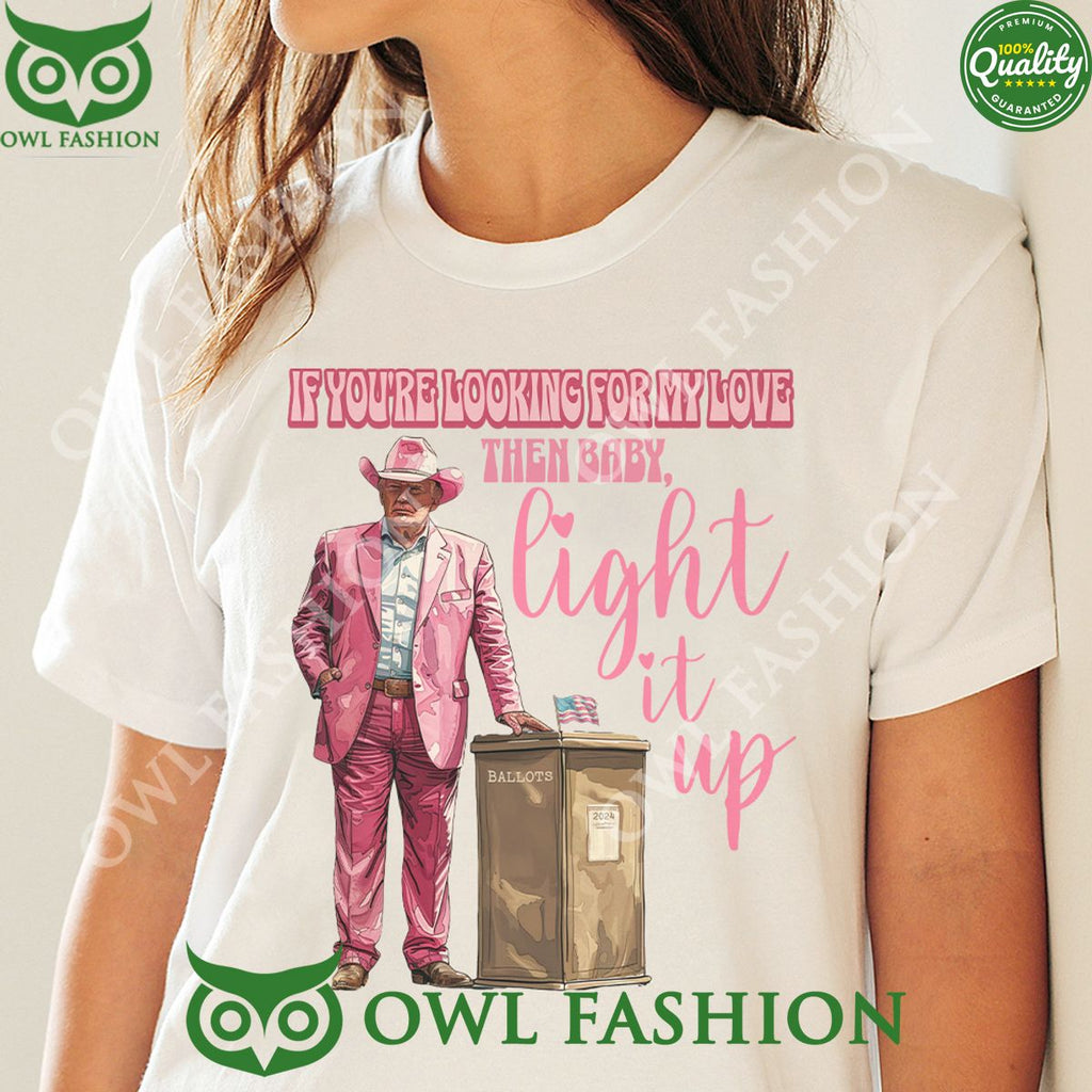 Light It Up Trump pink you re looking for my love t shirt