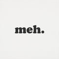 Meh