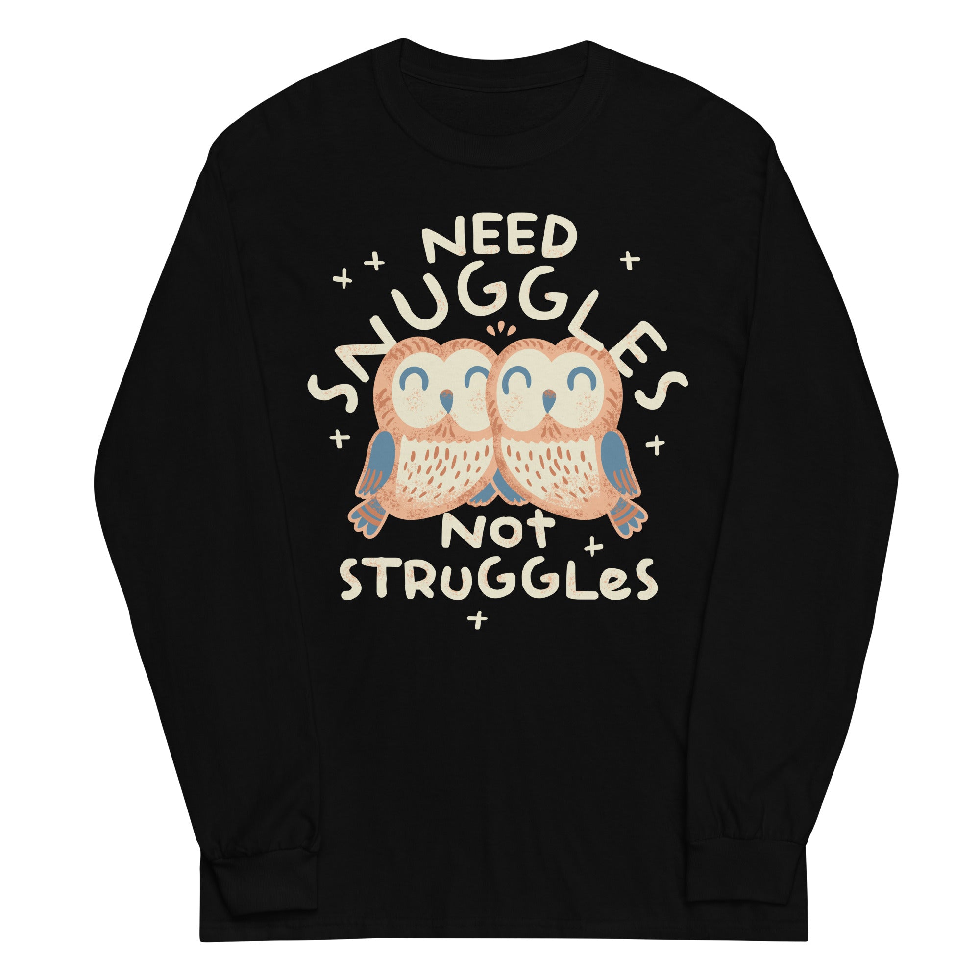 Need Snuggles Not Struggles Unisex Long Sleeve Tee