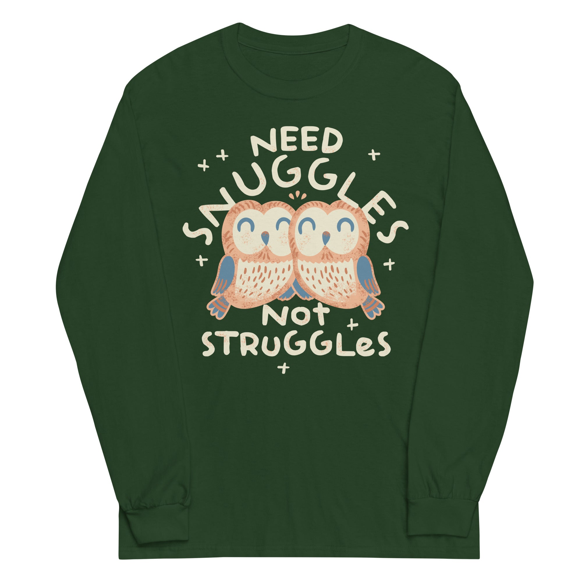 Need Snuggles Not Struggles Unisex Long Sleeve Tee