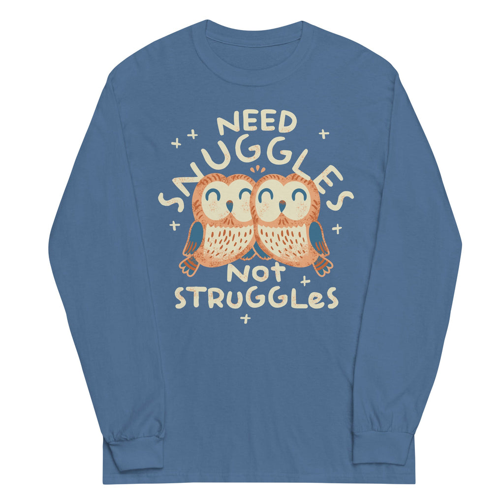 Need Snuggles Not Struggles Unisex Long Sleeve Tee