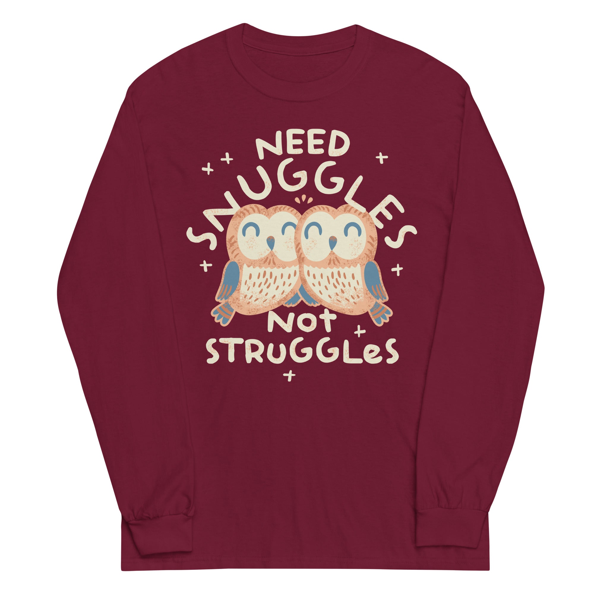 Need Snuggles Not Struggles Unisex Long Sleeve Tee