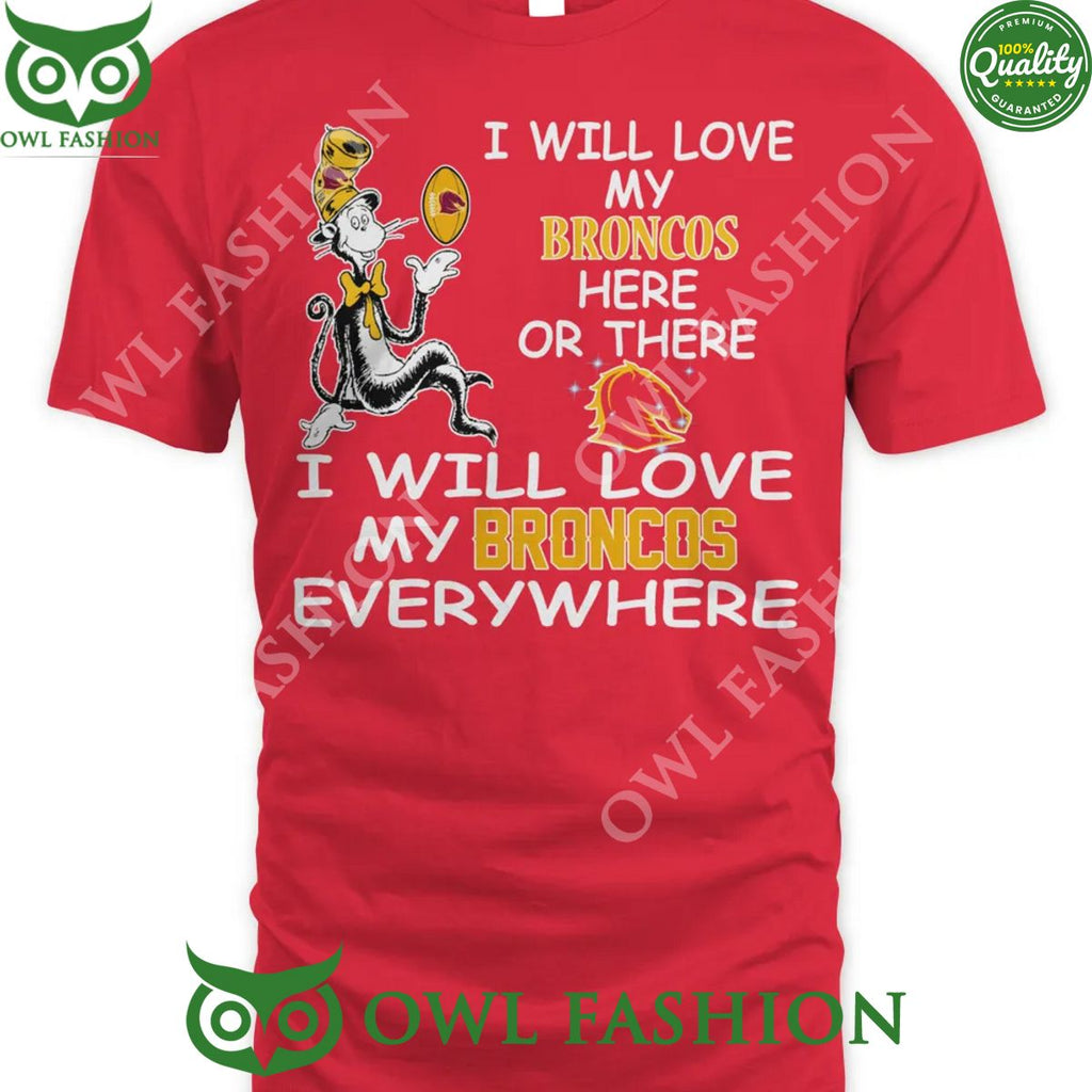 NRL I will love my Broncos here or there everywhere Brisbane Broncos t shirt