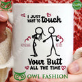 Personalized I Just Want To Touch Your Butt All The Time Mug Custom Couple Mug Funny Gifts