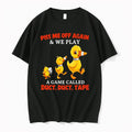 Piss Me Off Again And We Play A Game Called Duct Duct Tape 0 Tshirts