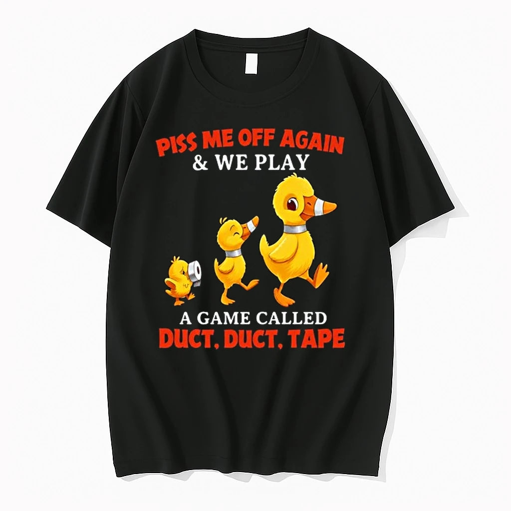 Piss Me Off Again And We Play A Game Called Duct Duct Tape 0 Tshirts
