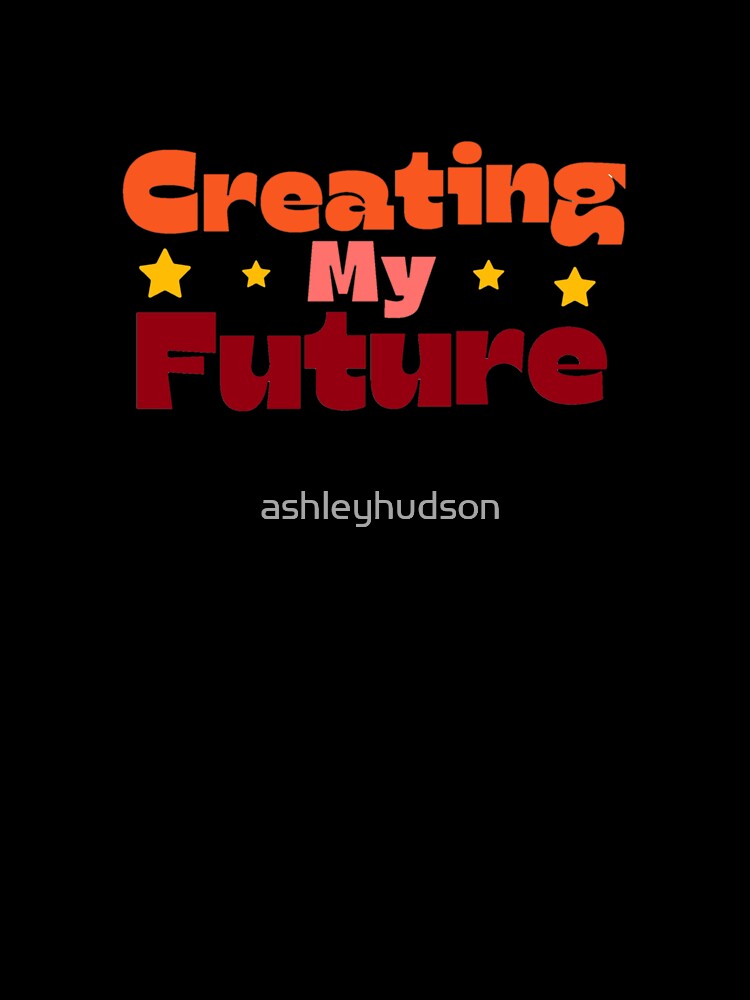 Creating My Future by ashleyhudson