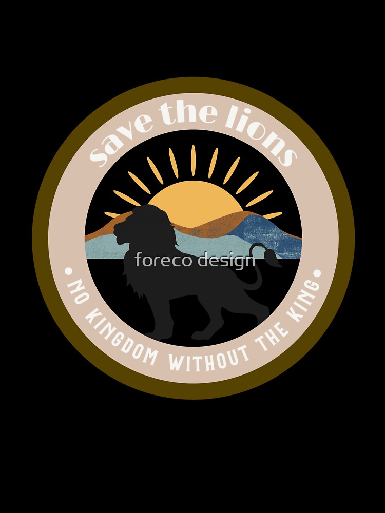 save the lions - no kingdom without the king - lion conservation by foreco design