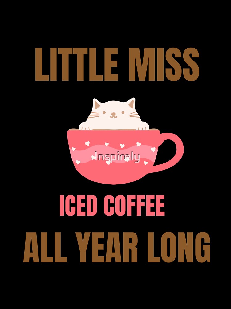 Little Miss Iced Coffee All Year Long by Inspirely