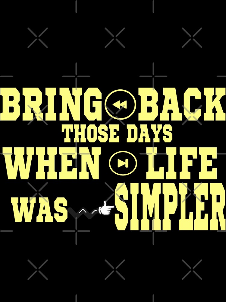 Bring back those days when life was simpler by MediTees