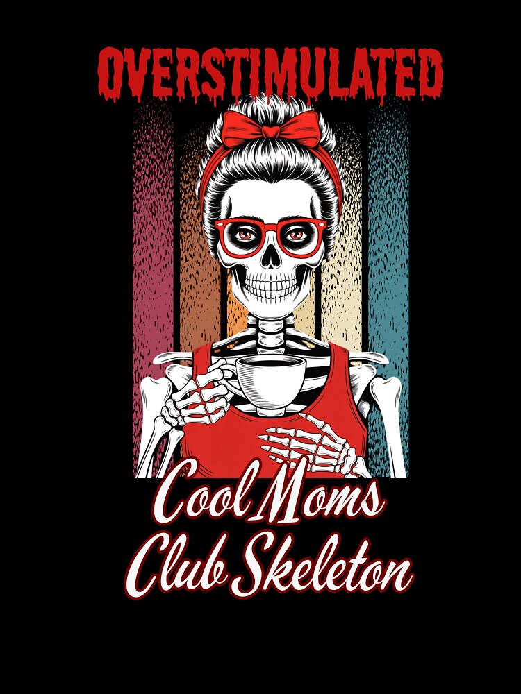 Overstimulated, Cool Moms Club Skeleton by Artur-GrafiTee