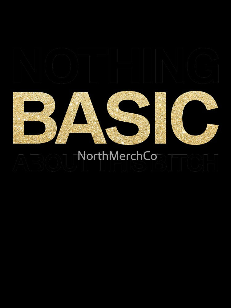 Nothing Basic About This Bitch by NorthMerchCo