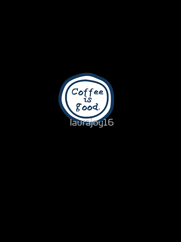 Coffee is Good by laurajoy16