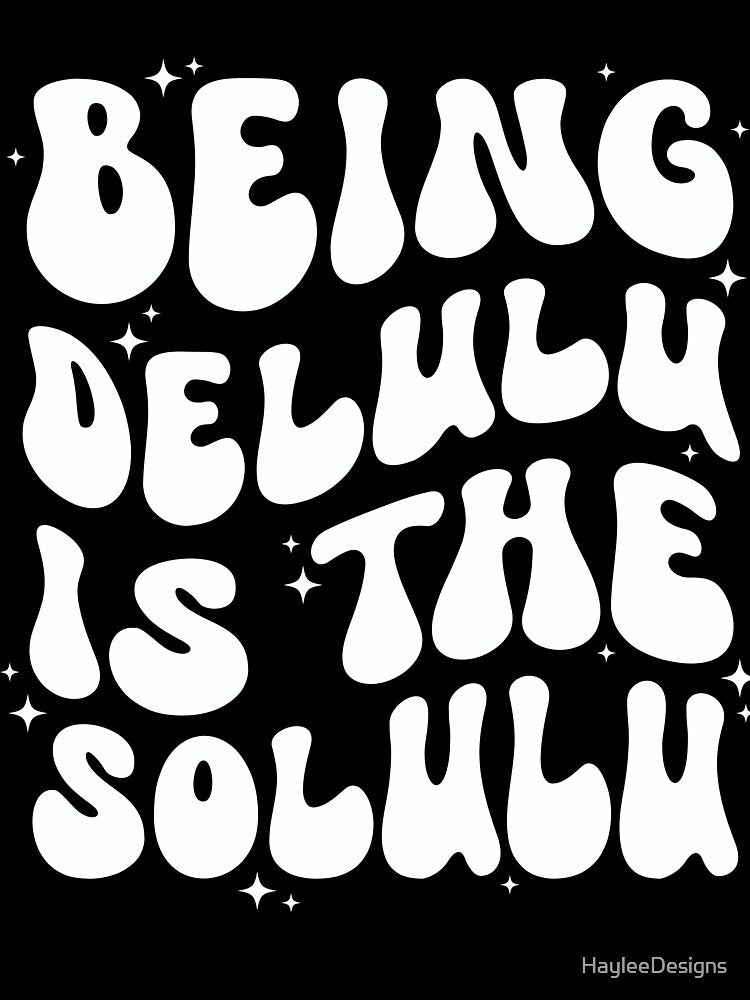 Delulu Being Delulu is the Solulu Lulu by HayleeDesigns
