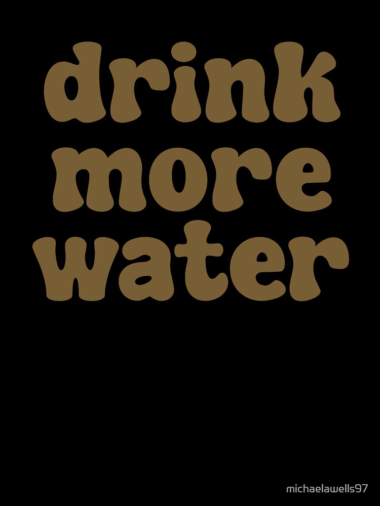 Drink More Water - Brown by michaelawells97