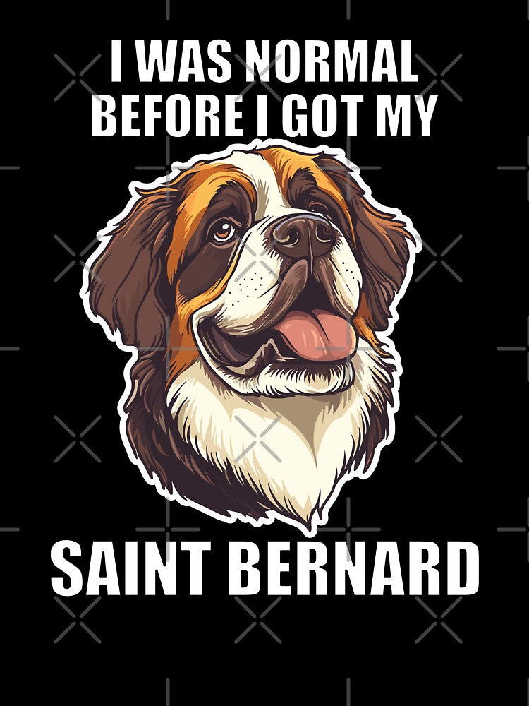 I Was Normal Before I Got My Saint Bernard by Proteinmalac