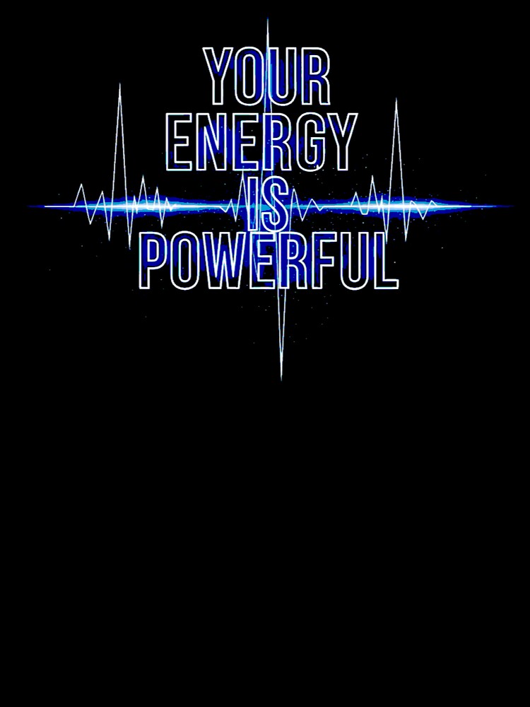 Your Energy Is Powerful by Mr.K