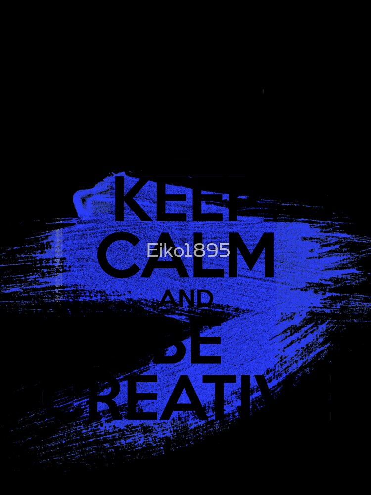 Keep Calm and Be Creative by Eiko1895