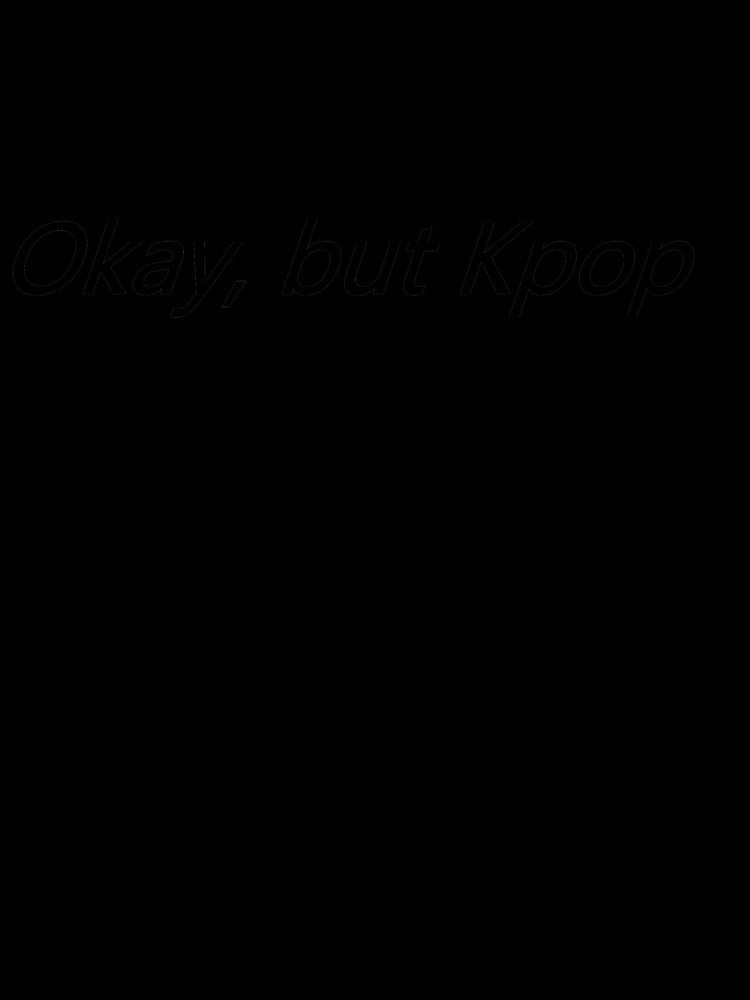 Okay, but Kpop by KpopInfiresMe