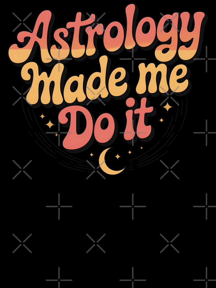 Astrology Made Me Do It by CrypticHMystic