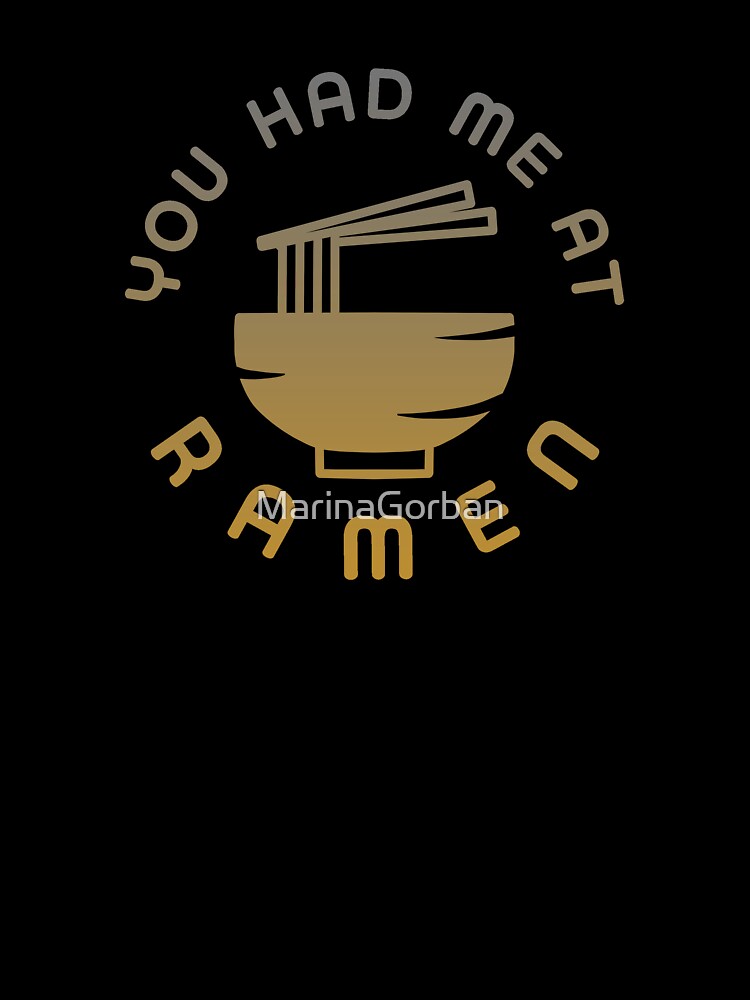 You Had Me At Ramen - Love Ramen Japanese Noodles by ViewerEqualsPhoton