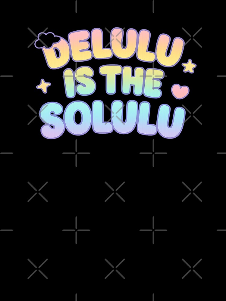 Delulu is the Solulu by Printessive Designs