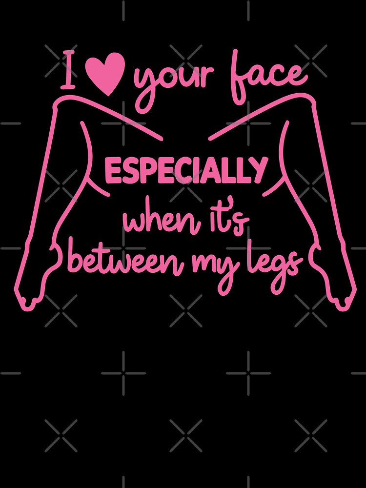 I Love Your Face Especially When It’s Between My Legs by LOUP-SOLI