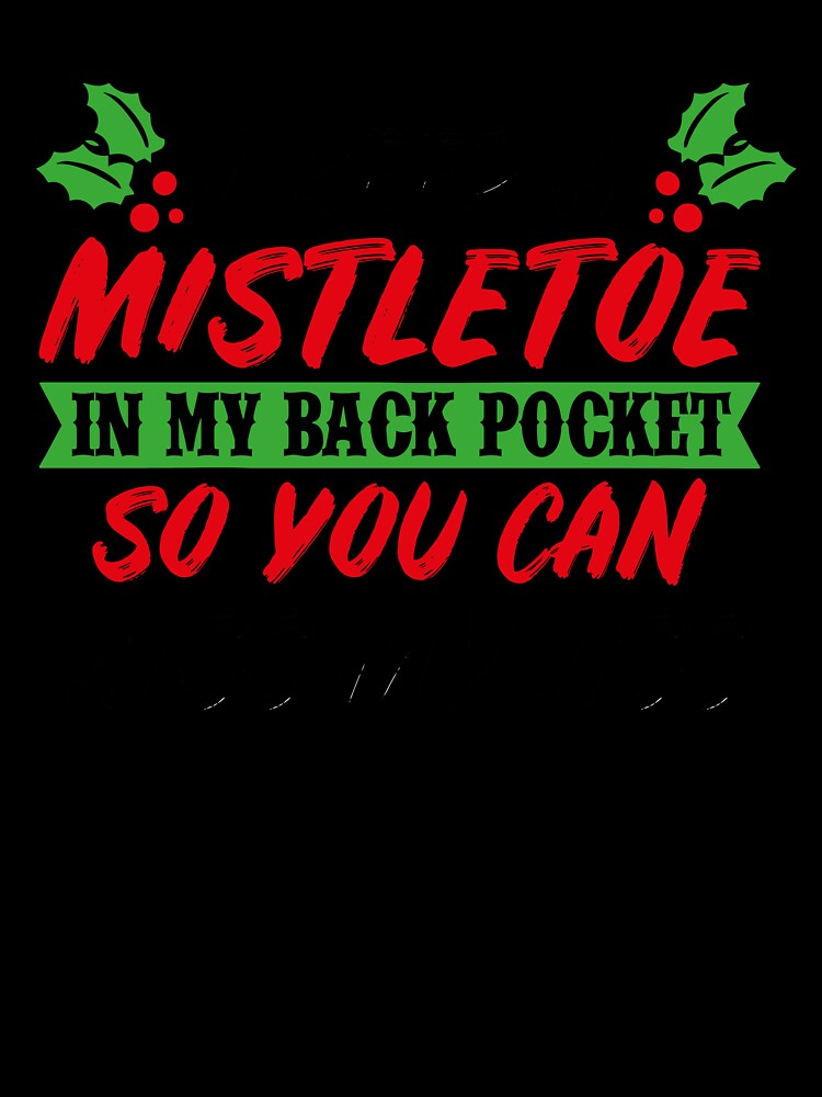 I Keep A Mistletoe On My Back Pocket  Funny Christmas T-Shirt by AllStarMerch
