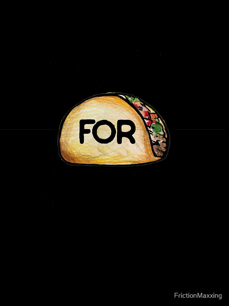 I live for tacos by FrictionMaxxing