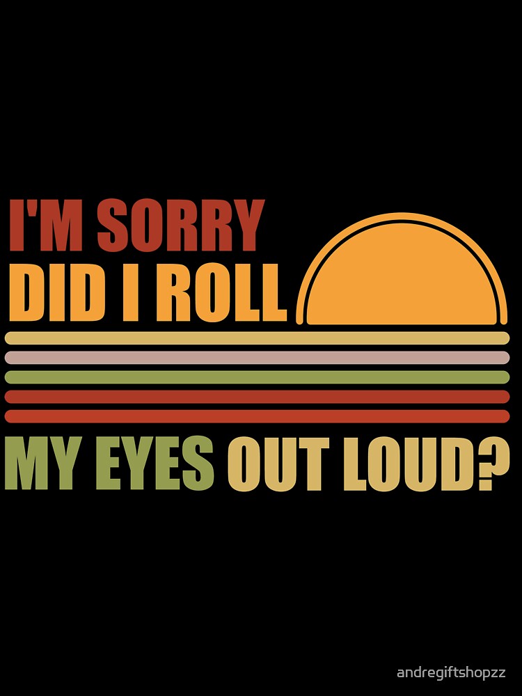 Did I Roll My Eyes Out Loud Funny Sarcastic Gift S SK by andregiftshopzz