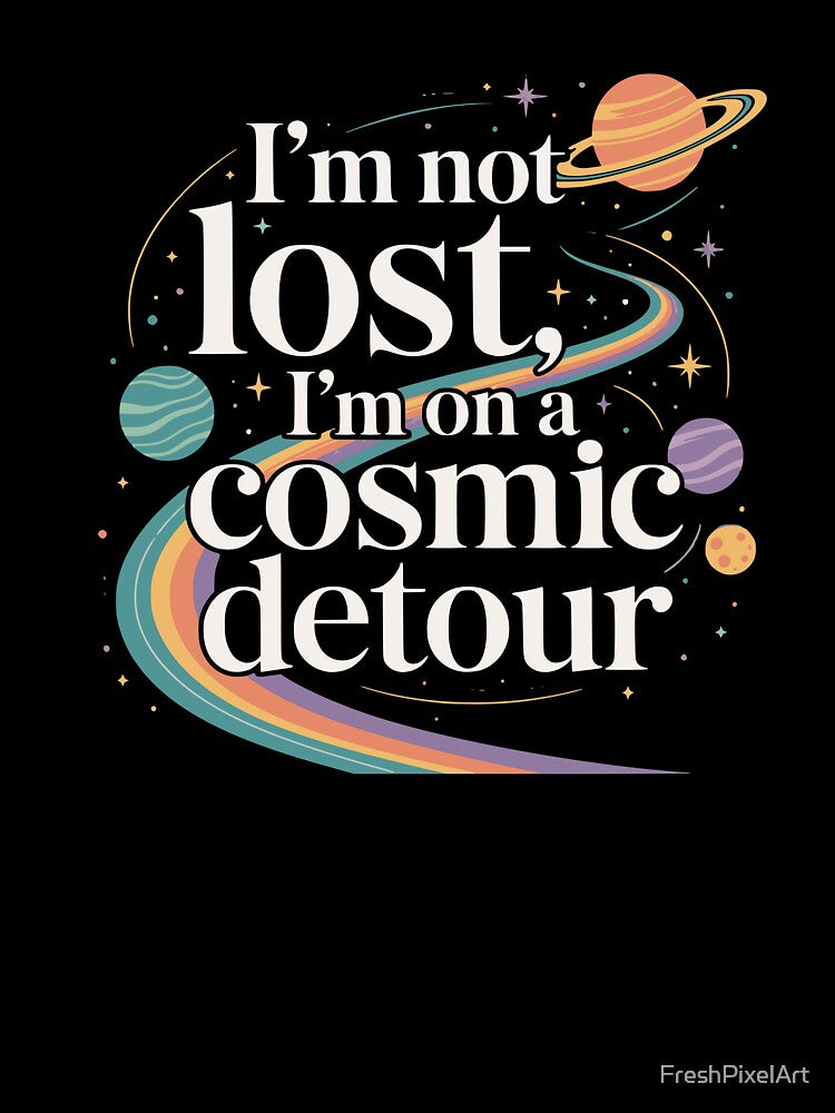 I’m not lost, I’m on a cosmic detour. Space by FreshPixelArt