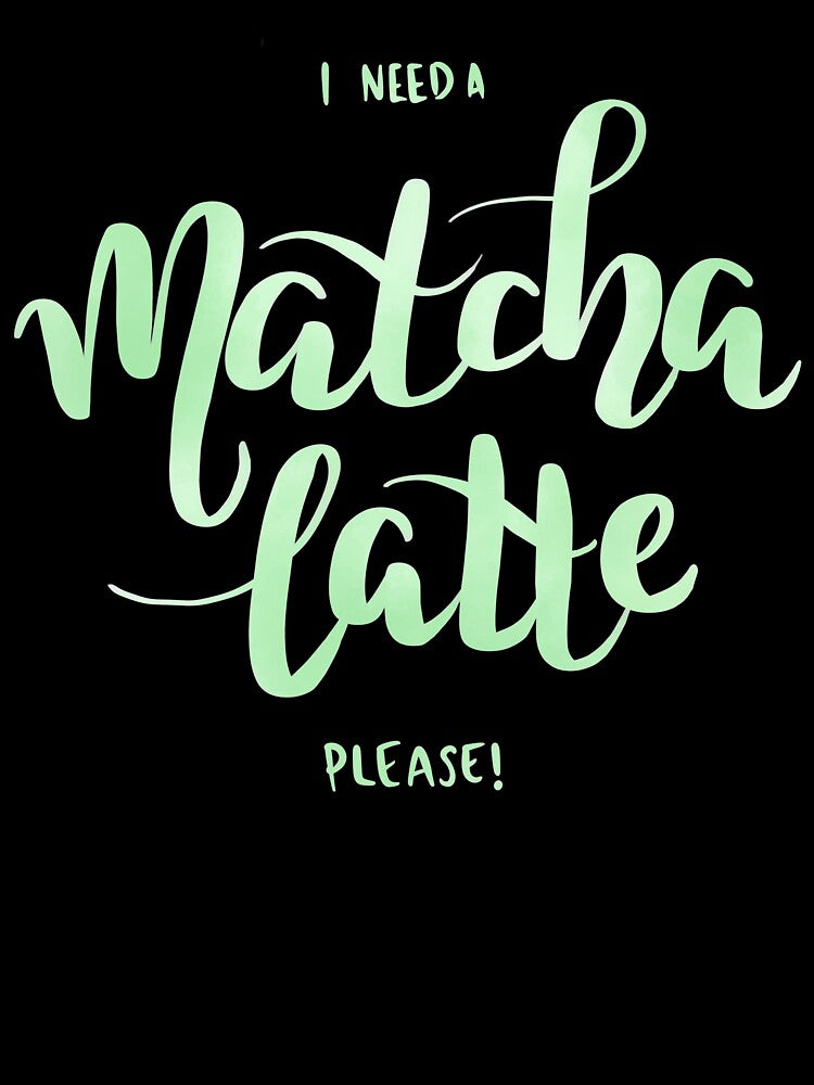 I Need A Matcha Latte by NoreenDesigns